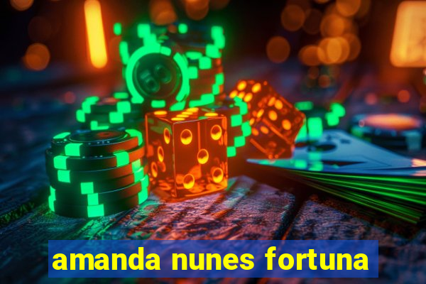 amanda nunes fortuna